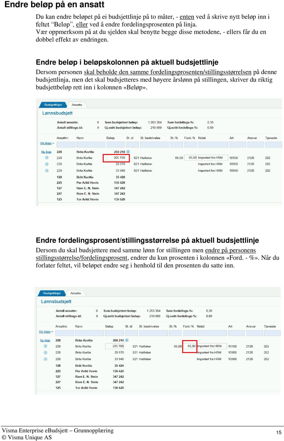 Endre beløp i beløpskolonnen på aktuell budsjettlinje Dersom personen skal beholde den samme fordelingsprosenten/stillingsstørrelsen på denne budsjettlinja, men det skal budsjetteres med høyere