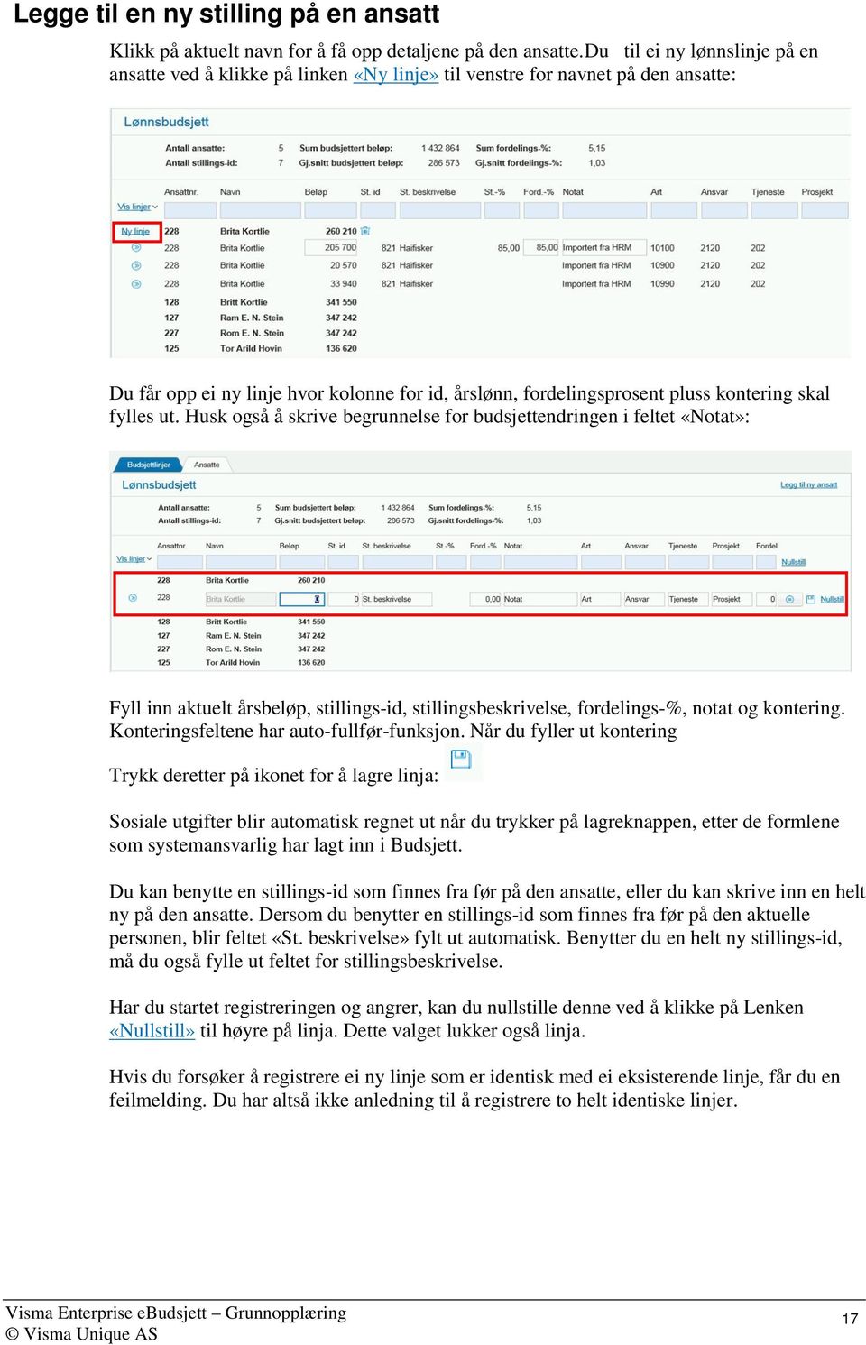 skal fylles ut. Husk også å skrive begrunnelse for budsjettendringen i feltet «Notat»: Fyll inn aktuelt årsbeløp, stillings-id, stillingsbeskrivelse, fordelings-%, notat og kontering.