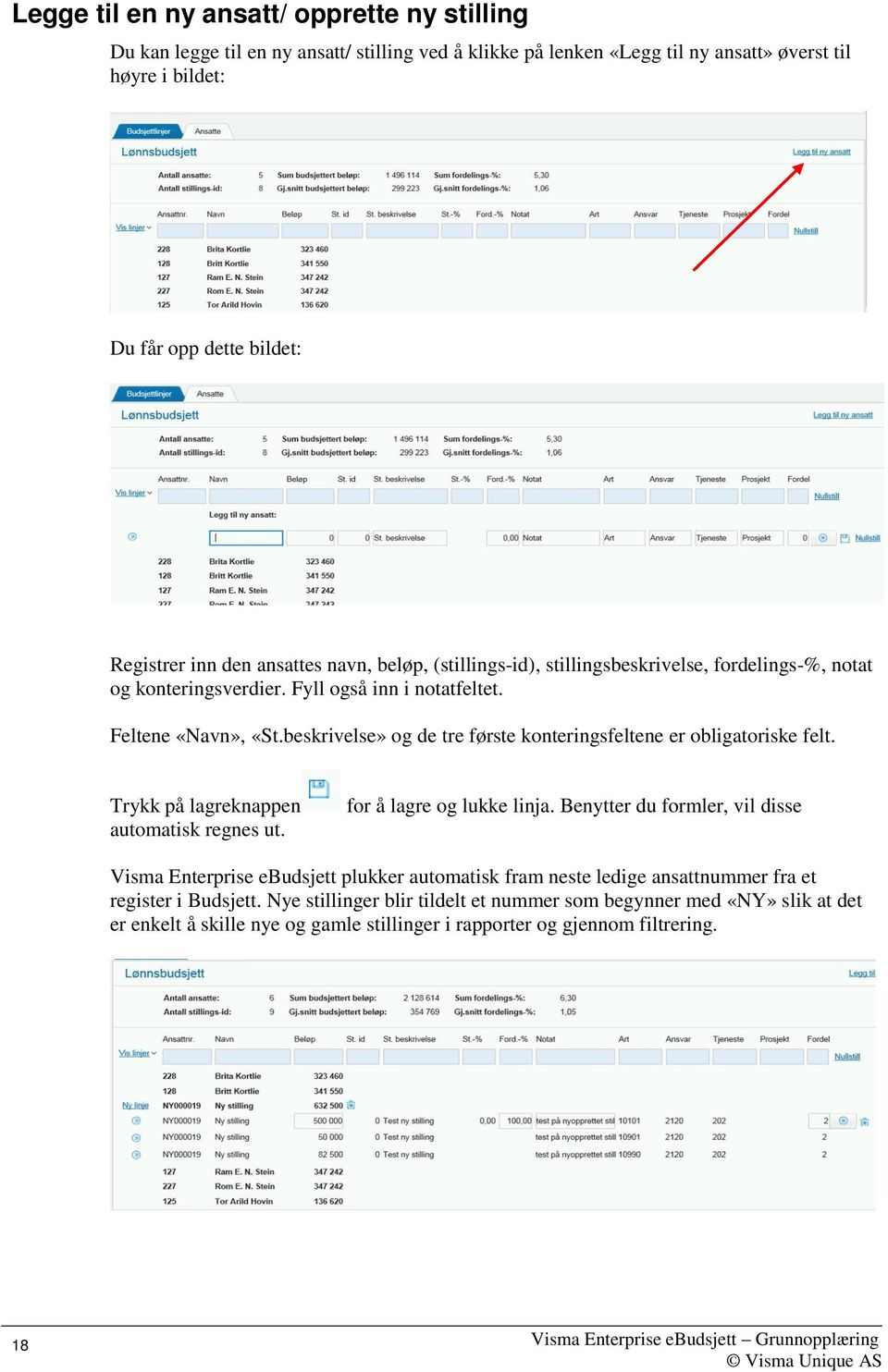 beskrivelse» og de tre første konteringsfeltene er obligatoriske felt. Trykk på lagreknappen for å lagre og lukke linja. Benytter du formler, vil disse automatisk regnes ut.