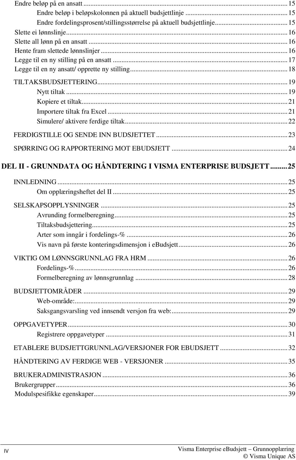 .. 19 Nytt tiltak... 19 Kopiere et tiltak... 21 Importere tiltak fra Excel... 21 Simulere/ aktivere ferdige tiltak... 22 FERDIGSTILLE OG SENDE INN BUDSJETTET.