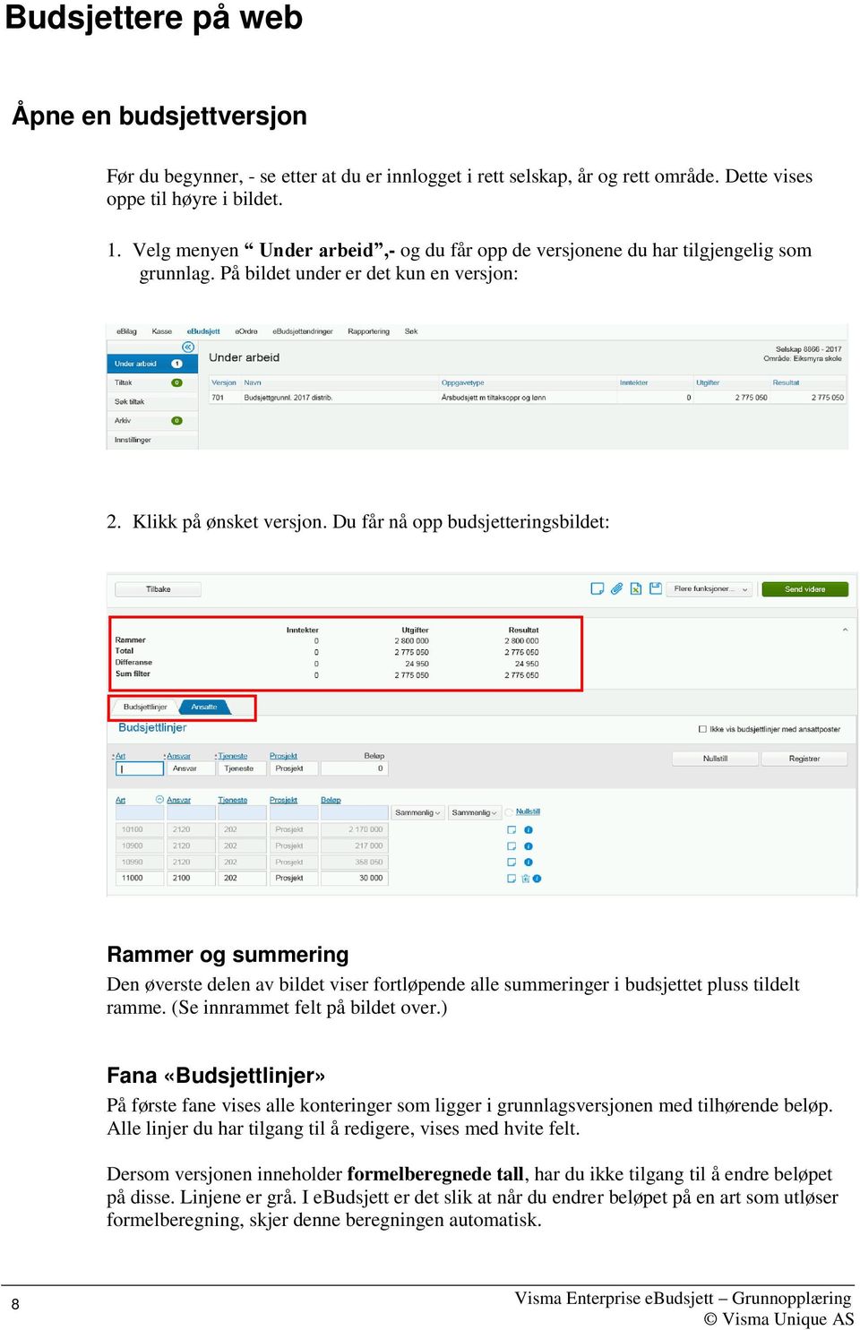 Du får nå opp budsjetteringsbildet: Rammer og summering Den øverste delen av bildet viser fortløpende alle summeringer i budsjettet pluss tildelt ramme. (Se innrammet felt på bildet over.