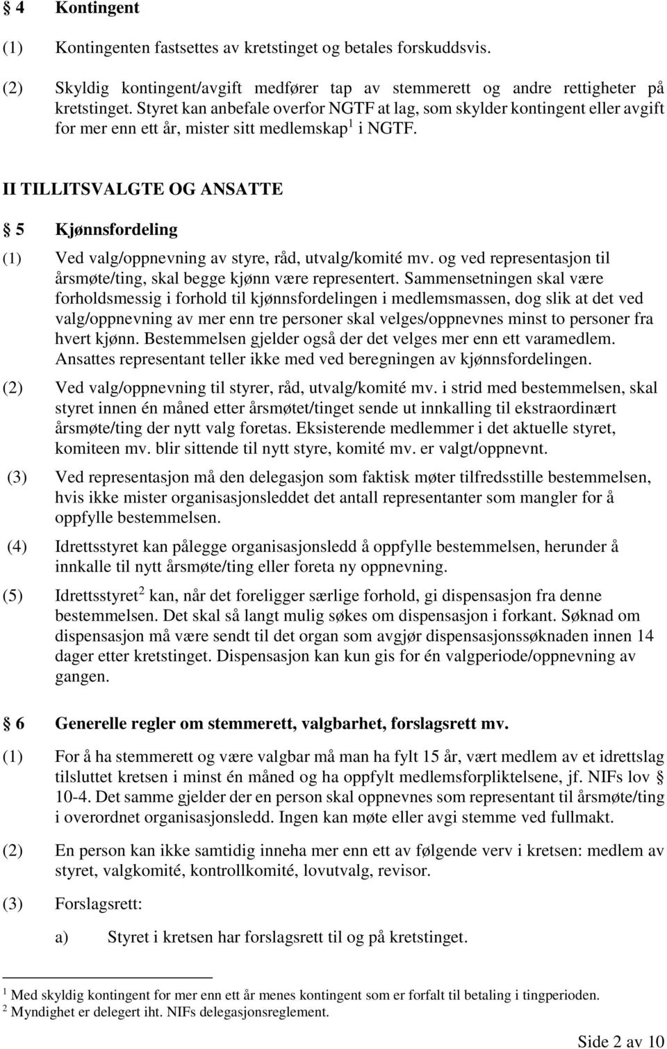 II TILLITSVALGTE OG ANSATTE 5 Kjønnsfordeling (1) Ved valg/oppnevning av styre, råd, utvalg/komité mv. og ved representasjon til årsmøte/ting, skal begge kjønn være representert.