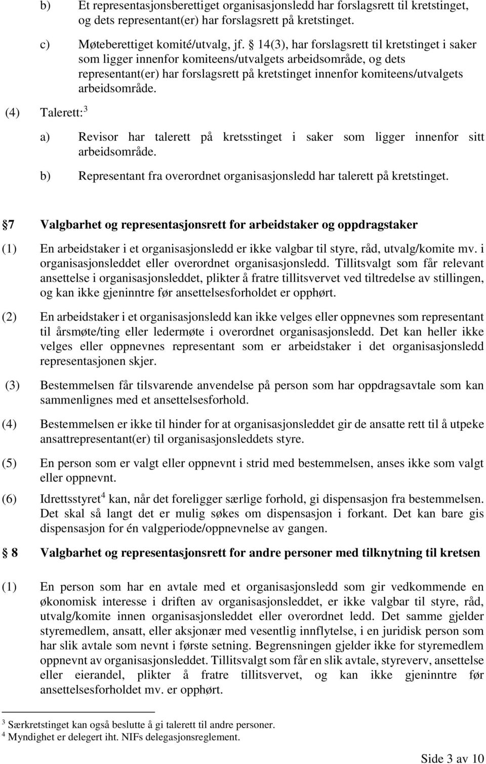 arbeidsområde. (4) Talerett: 3 a) Revisor har talerett på kretsstinget i saker som ligger innenfor sitt arbeidsområde. b) Representant fra overordnet organisasjonsledd har talerett på kretstinget.