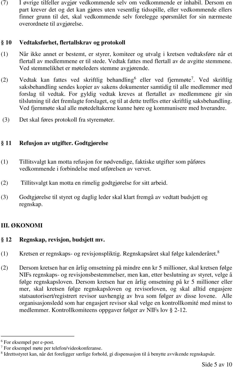 avgjørelse. 10 Vedtaksførhet, flertallskrav og protokoll (1) Når ikke annet er bestemt, er styrer, komiteer og utvalg i kretsen vedtaksføre når et flertall av medlemmene er til stede.