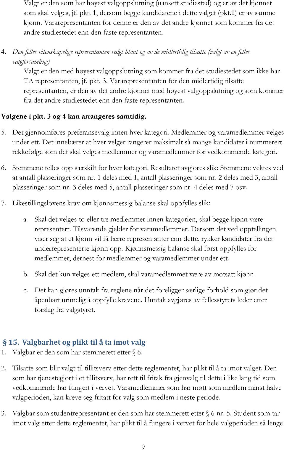 Den felles vitenskapelige representanten valgt blant og av de midlertidig tilsatte (valgt av en felles valgforsamling) Valgt er den med høyest valgoppslutning som kommer fra det studiestedet som ikke