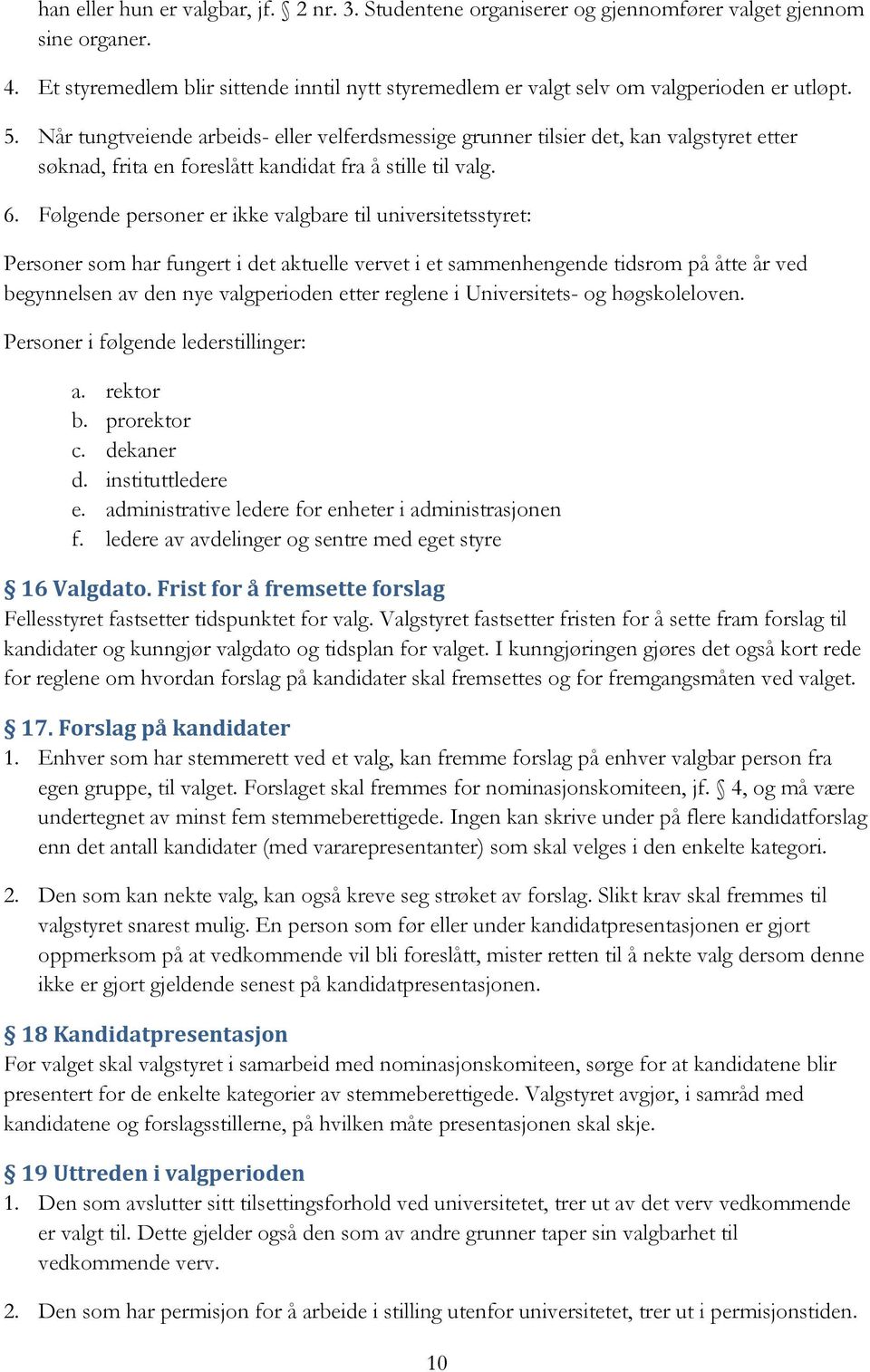 Når tungtveiende arbeids- eller velferdsmessige grunner tilsier det, kan valgstyret etter søknad, frita en foreslått kandidat fra å stille til valg. 6.