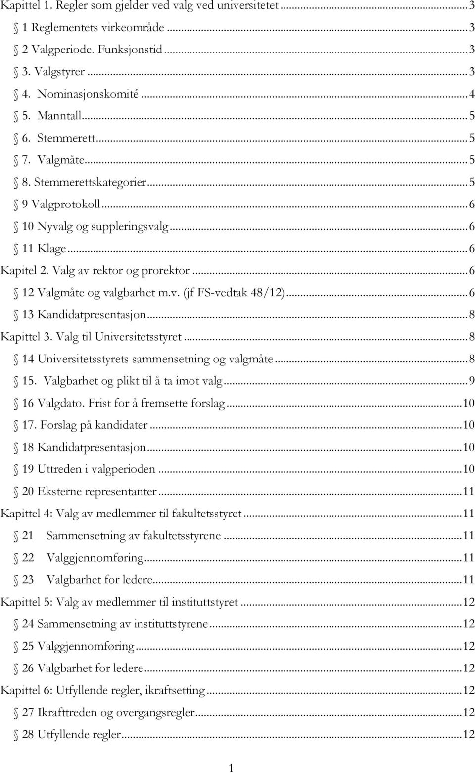 .. 6 12 Valgmåte og valgbarhet m.v. (jf FS-vedtak 48/12)... 6 13 Kandidatpresentasjon... 8 Kapittel 3. Valg til Universitetsstyret... 8 14 Universitetsstyrets sammensetning og valgmåte... 8 15.