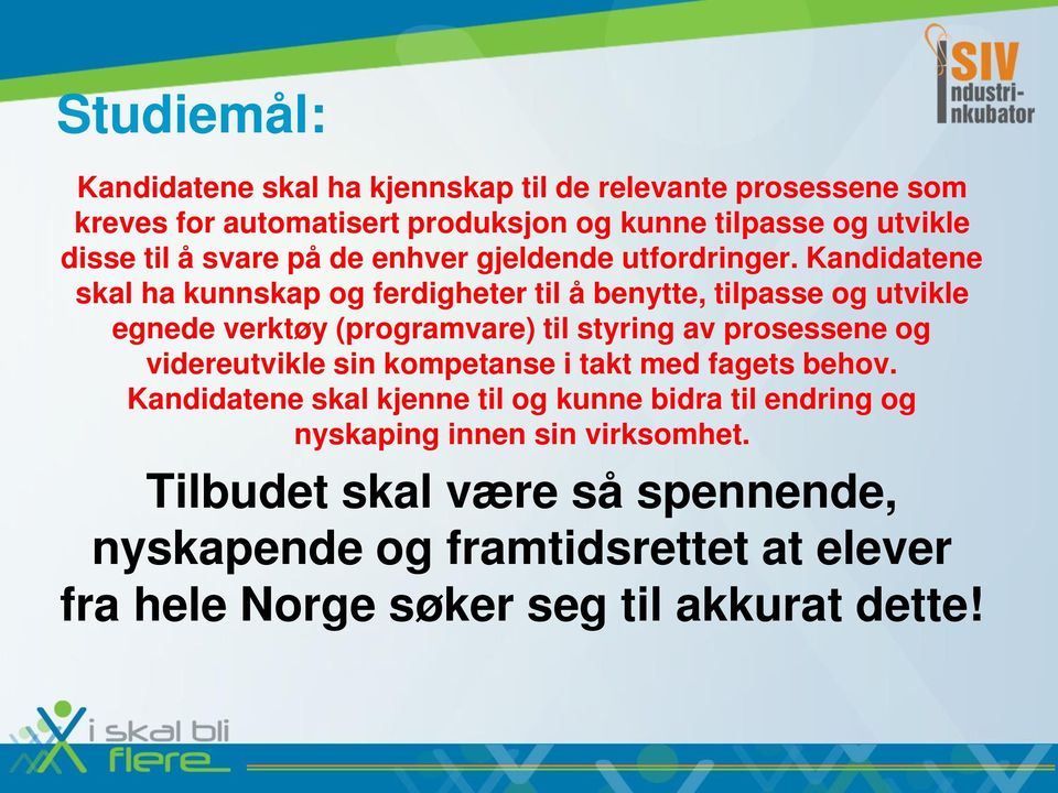 Kandidatene skal ha kunnskap og ferdigheter til å benytte, tilpasse og utvikle egnede verktøy (programvare) til styring av prosessene og