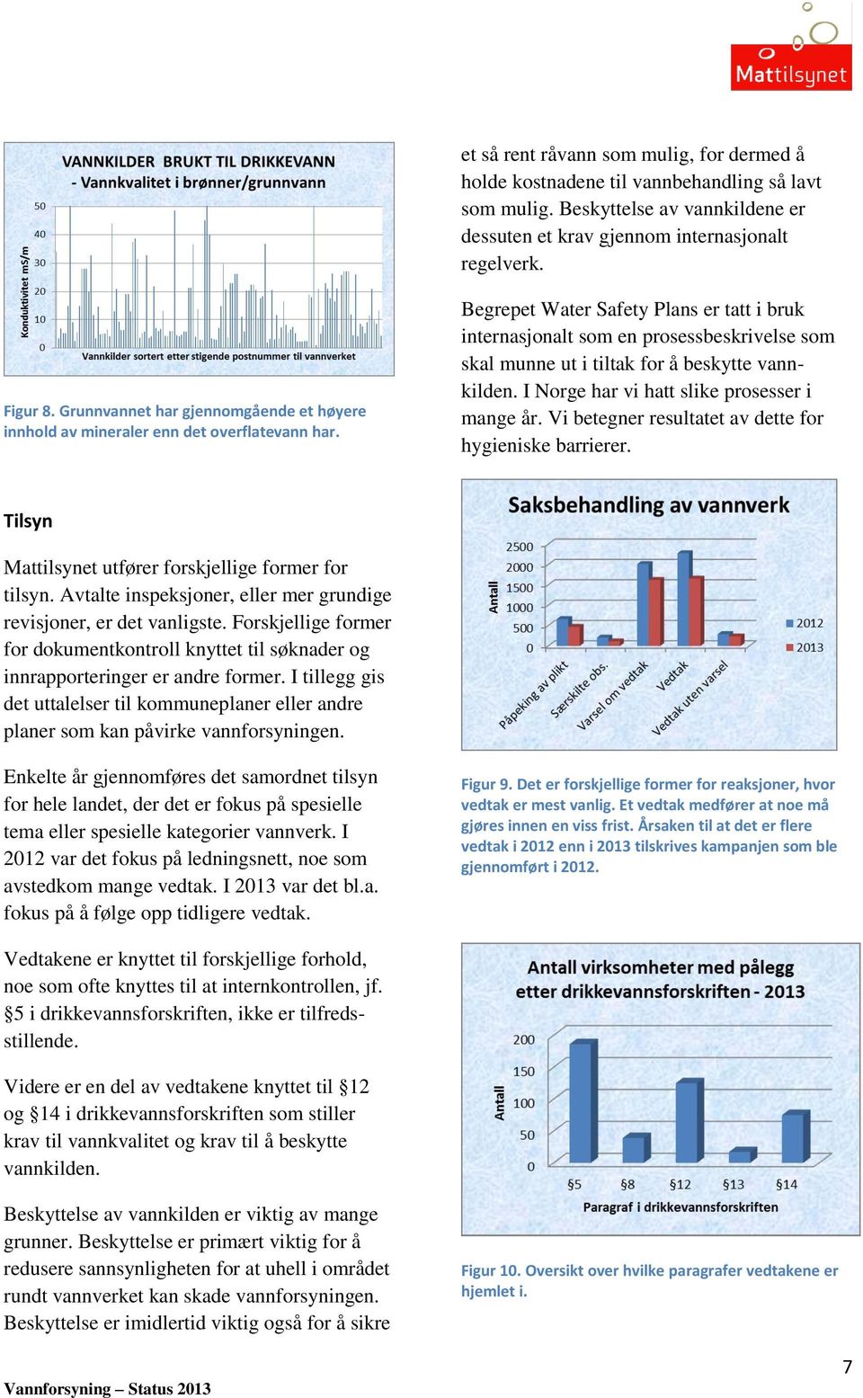 Begrepet Water Safety Plans er tatt i bruk internasjonalt som en prosessbeskrivelse som skal munne ut i tiltak for å beskytte vannkilden. I Norge har vi hatt slike prosesser i mange år.