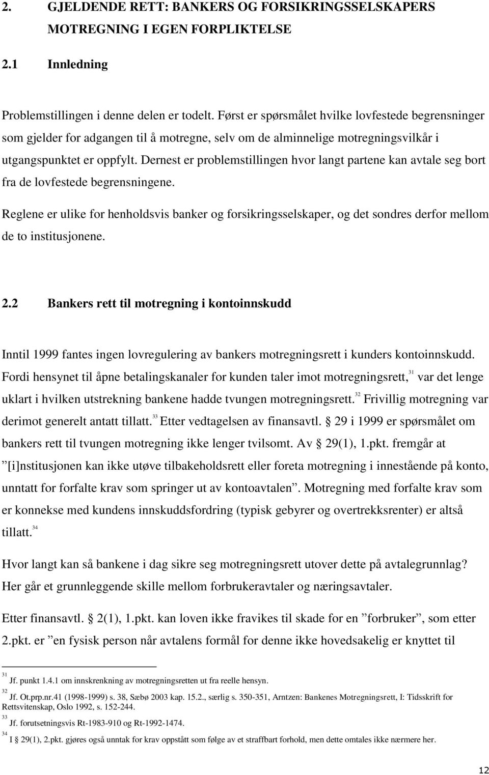 Dernest er problemstillingen hvor langt partene kan avtale seg bort fra de lovfestede begrensningene.