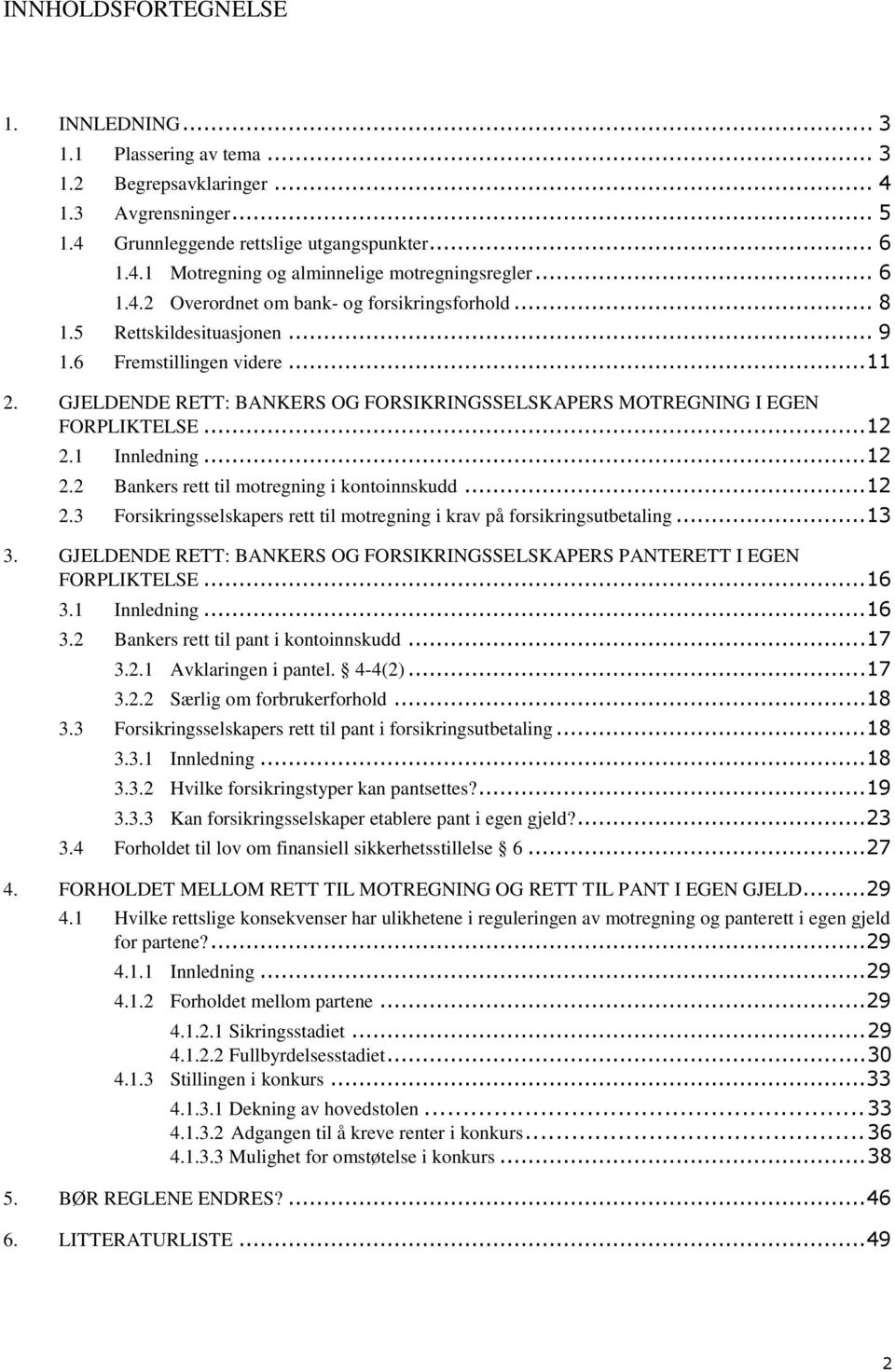 GJELDENDE RETT: BANKERS OG FORSIKRINGSSELSKAPERS MOTREGNING I EGEN FORPLIKTELSE...12 2.1 Innledning...12 2.2 Bankers rett til motregning i kontoinnskudd...12 2.3 Forsikringsselskapers rett til motregning i krav på forsikringsutbetaling.