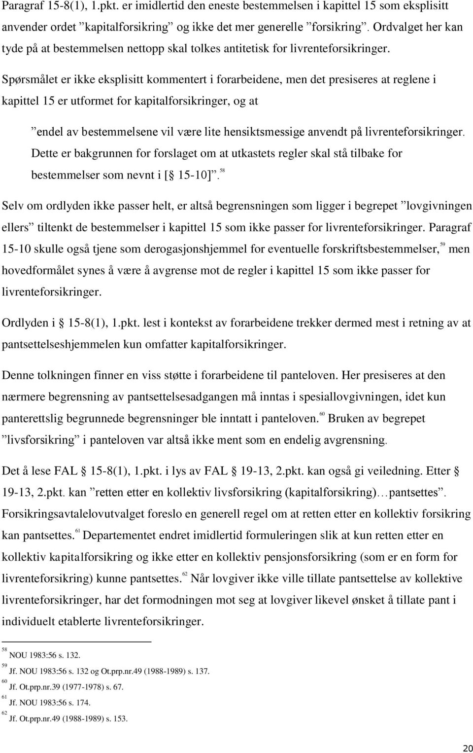 Spørsmålet er ikke eksplisitt kommentert i forarbeidene, men det presiseres at reglene i kapittel 15 er utformet for kapitalforsikringer, og at endel av bestemmelsene vil være lite hensiktsmessige