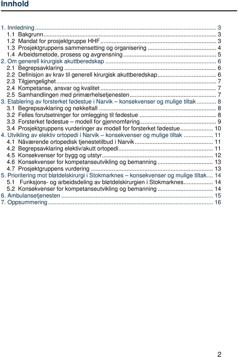 4 Kompetanse, ansvar og kvalitet... 7 2.5 Samhandlingen med primærhelsetjenesten... 7 3. Etablering av forsterket fødestue i Narvik konsekvenser og mulige tiltak... 8 3.