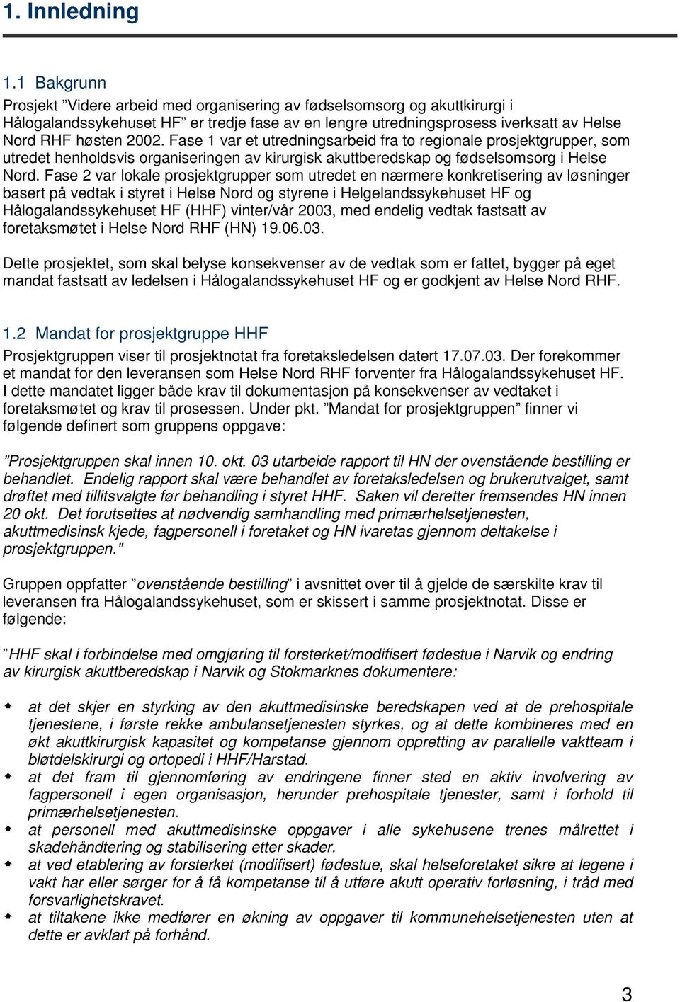 Fase 1 var et utredningsarbeid fra to regionale prosjektgrupper, som utredet henholdsvis organiseringen av kirurgisk akuttberedskap og fødselsomsorg i Helse Nord.