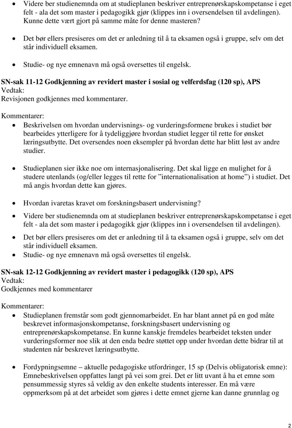 Studie- og nye emnenavn må også oversettes til engelsk. SN-sak 11-12 Godkjenning av revidert master i sosial og velferdsfag (120 sp), APS Revisjonen godkjennes med kommentarer.