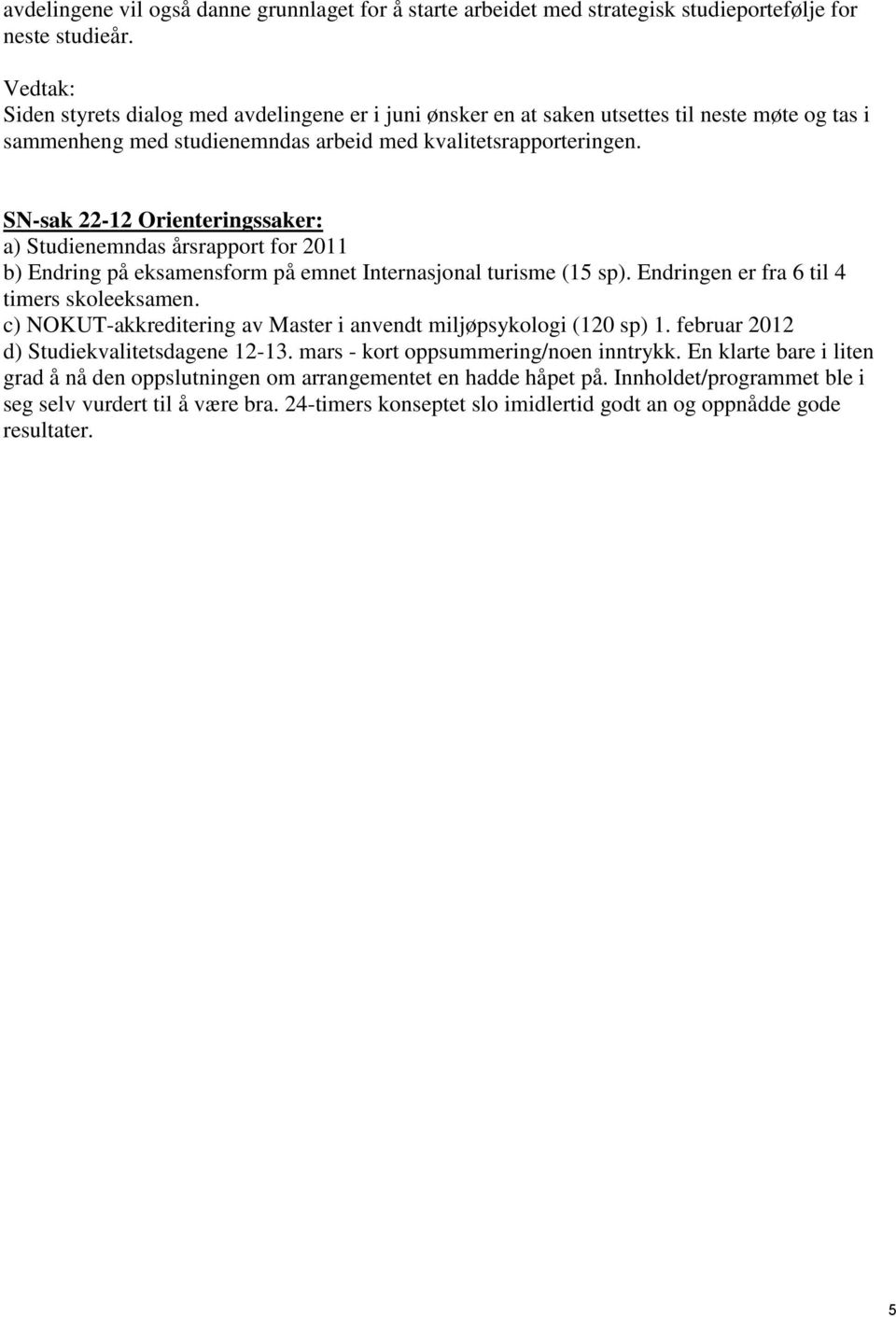 SN-sak 22-12 Orienteringssaker: a) Studienemndas årsrapport for 2011 b) Endring på eksamensform på emnet Internasjonal turisme (15 sp). Endringen er fra 6 til 4 timers skoleeksamen.