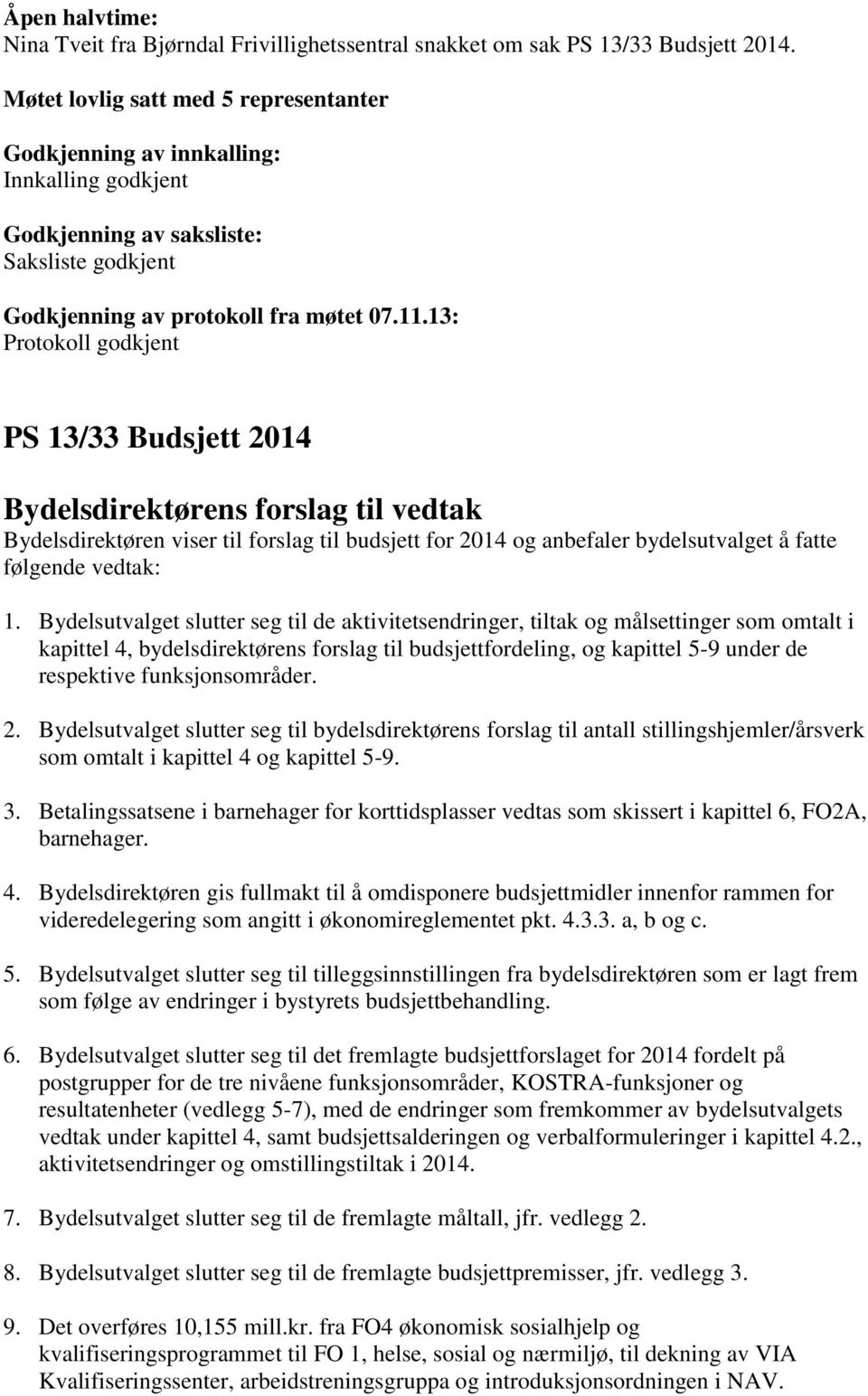 13: Protokoll godkjent PS 13/33 Budsjett 2014 Bydelsdirektørens forslag til vedtak Bydelsdirektøren viser til forslag til budsjett for 2014 og anbefaler bydelsutvalget å fatte følgende vedtak: 1.