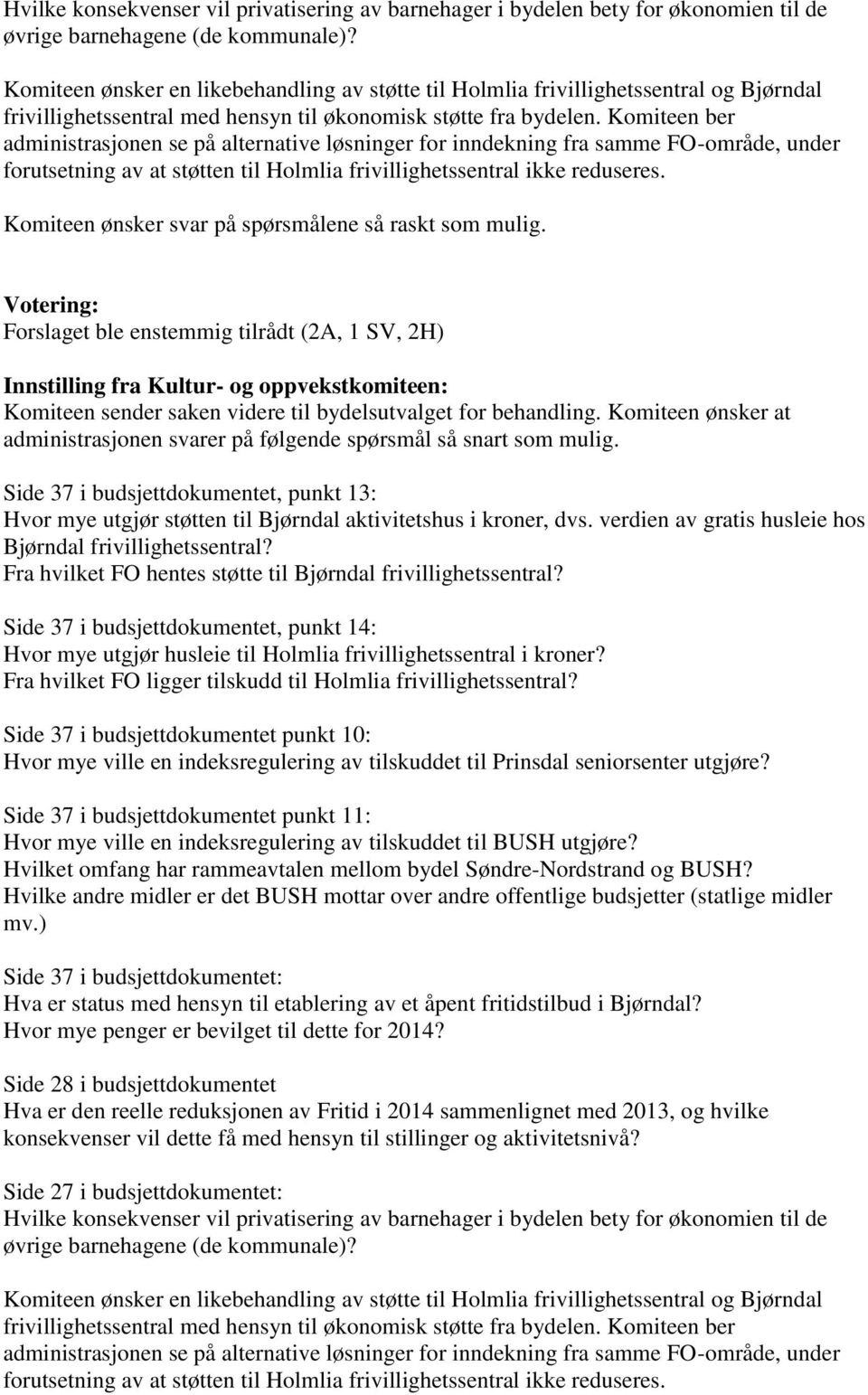 Komiteen ber administrasjonen se på alternative løsninger for inndekning fra samme FO-område, under forutsetning av at støtten til Holmlia frivillighetssentral ikke reduseres.