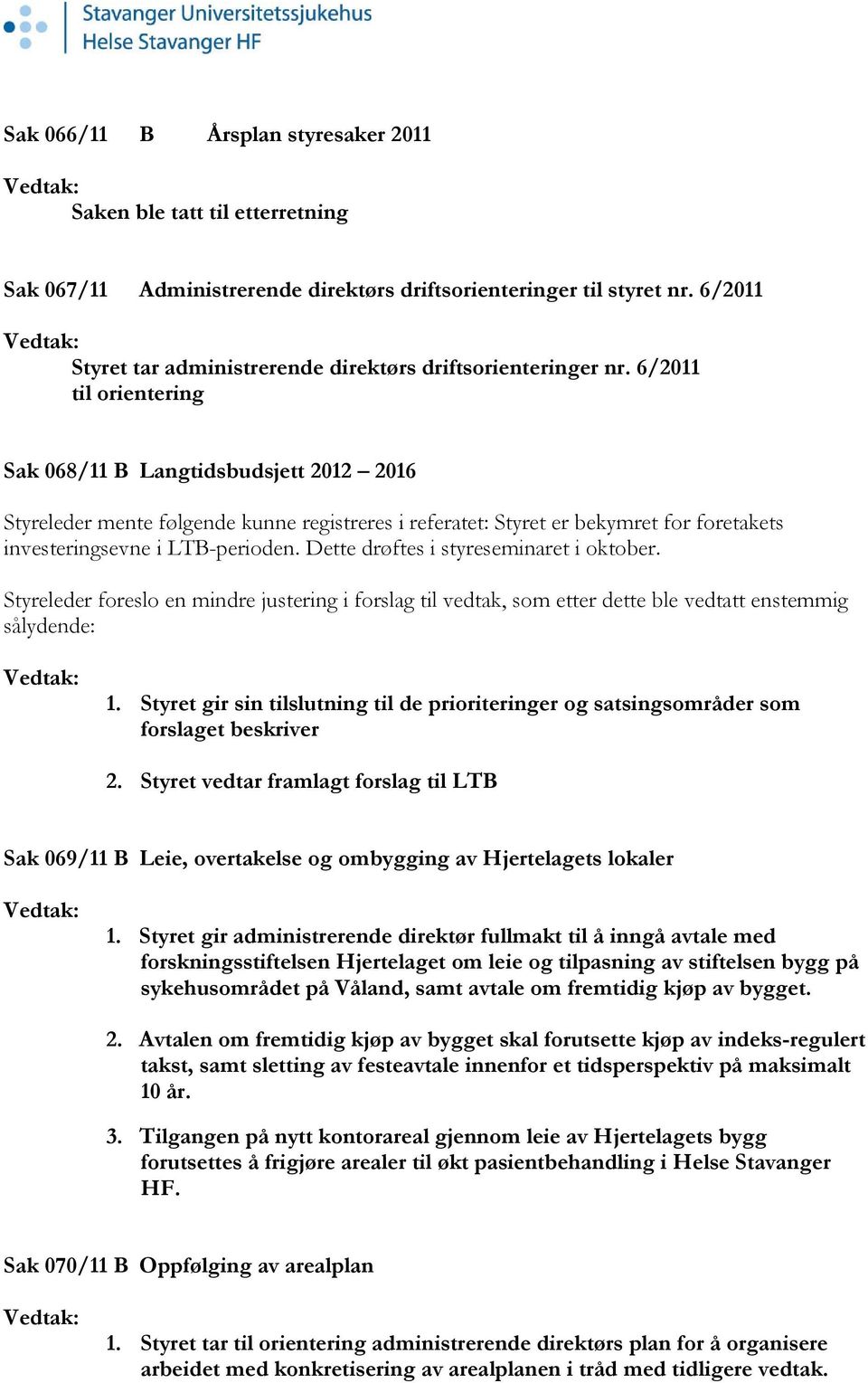 6/2011 til orientering Sak 068/11 B Langtidsbudsjett 2012 2016 Styreleder mente følgende kunne registreres i referatet: Styret er bekymret for foretakets investeringsevne i LTB-perioden.