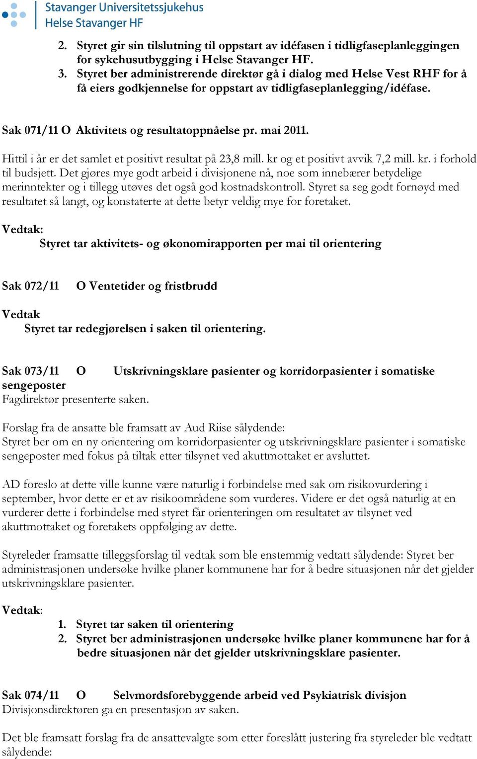 Hittil i år er det samlet et positivt resultat på 23,8 mill. kr og et positivt avvik 7,2 mill. kr. i forhold til budsjett.