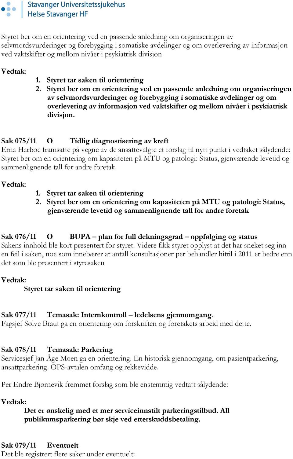 Sak 075/11 O Tidlig diagnostisering av kreft Erna Harboe framsatte på vegne av de ansattevalgte et forslag til nytt punkt i vedtaket sålydende: Styret ber om en orientering om kapasiteten på MTU og