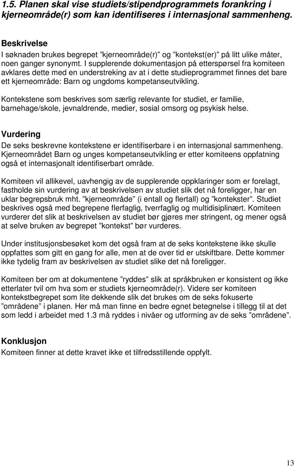 I supplerende dokumentasjon på etterspørsel fra komiteen avklares dette med en understreking av at i dette studieprogrammet finnes det bare ett kjerneområde: Barn og ungdoms kompetanseutvikling.