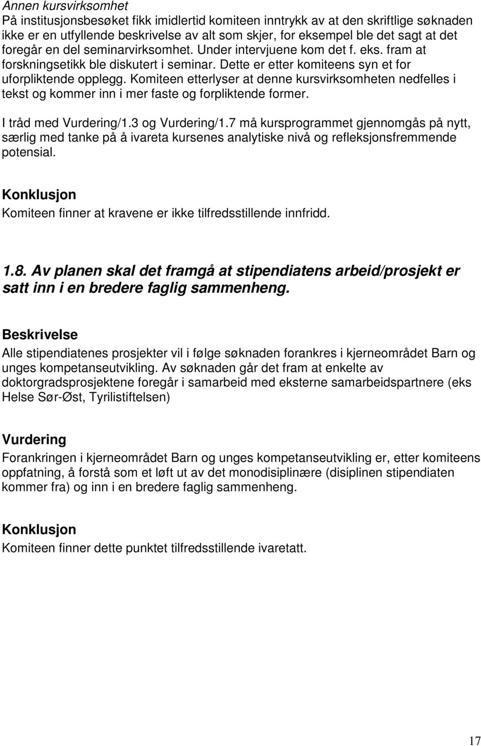 Komiteen etterlyser at denne kursvirksomheten nedfelles i tekst og kommer inn i mer faste og forpliktende former. I tråd med /1.3 og /1.