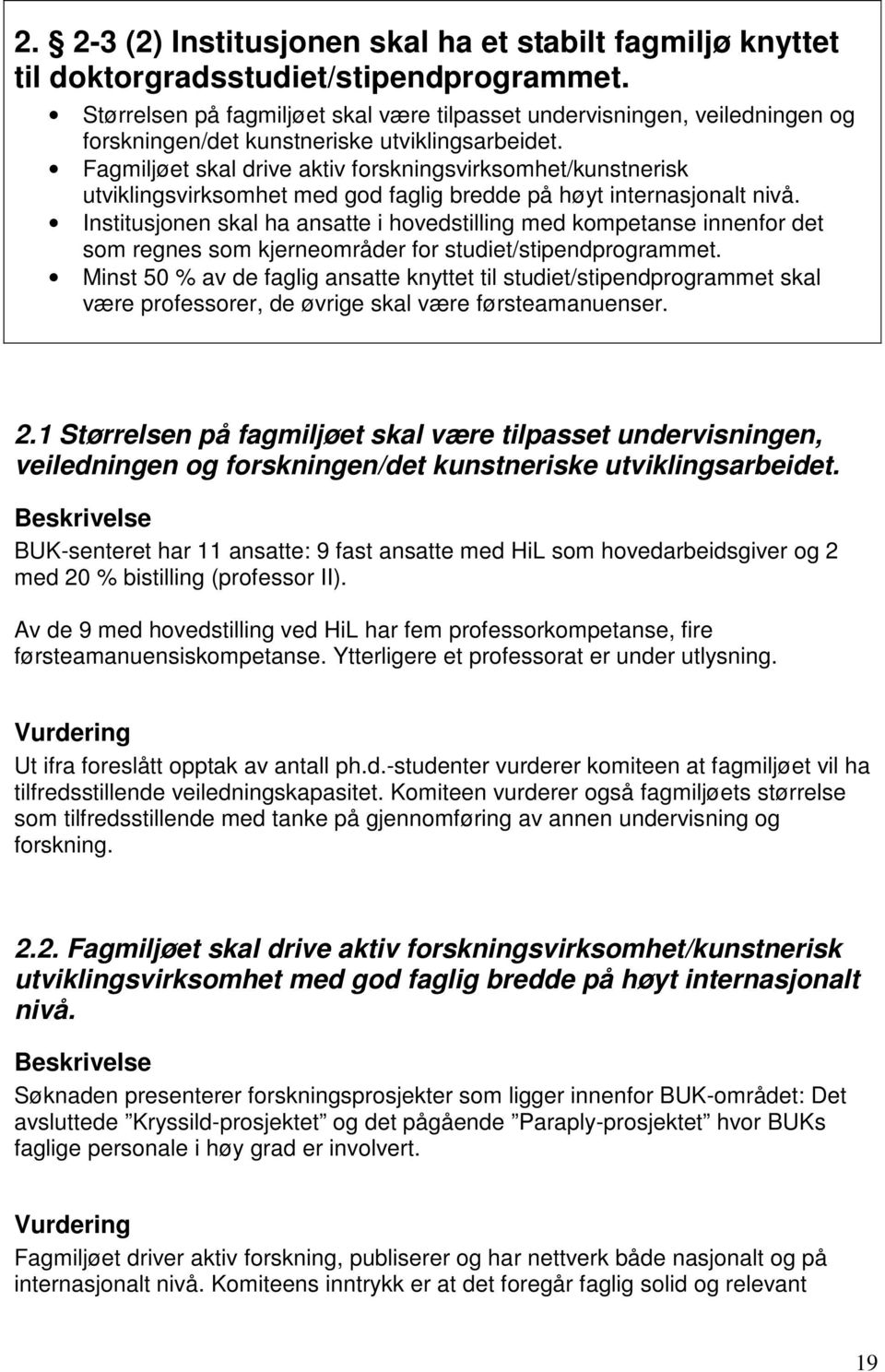 Fagmiljøet skal drive aktiv forskningsvirksomhet/kunstnerisk utviklingsvirksomhet med god faglig bredde på høyt internasjonalt nivå.