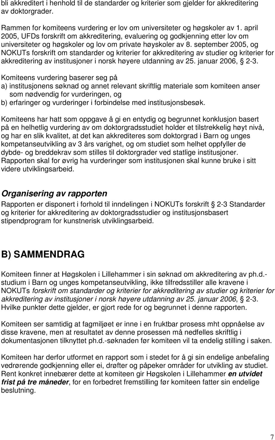september 2005, og NOKUTs forskrift om standarder og kriterier for akkreditering av studier og kriterier for akkreditering av institusjoner i norsk høyere utdanning av 25. januar 2006, 2-3.