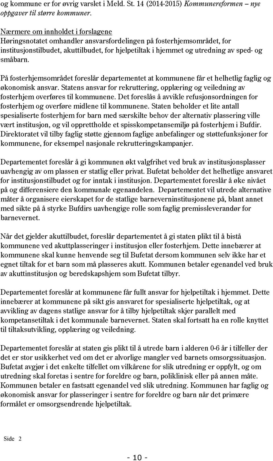 småbarn. På fosterhjemsområdet foreslår departementet at kommunene får et helhetlig faglig og økonomisk ansvar.