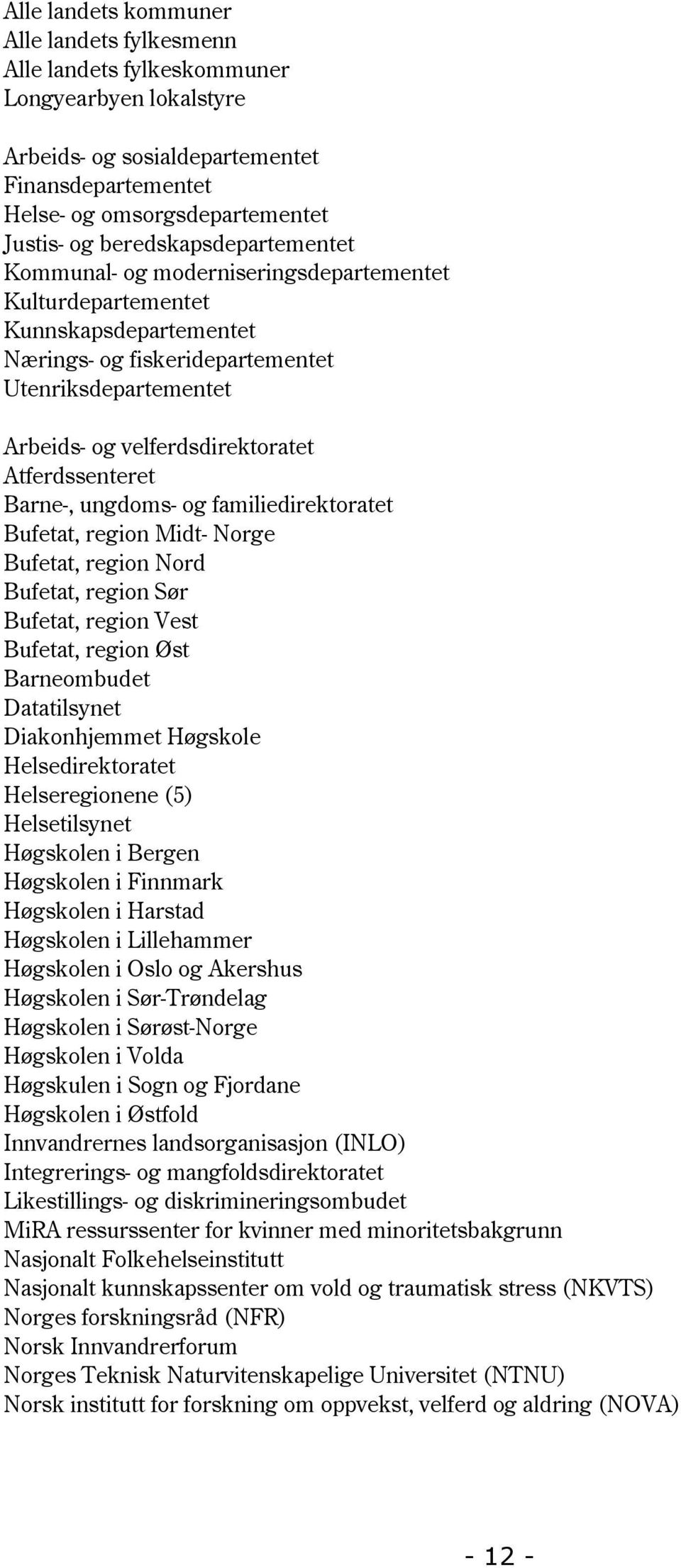 Atferdssenteret Barne-, ungdoms- og familiedirektoratet Bufetat, region Midt- Norge Bufetat, region Nord Bufetat, region Sør Bufetat, region Vest Bufetat, region Øst Barneombudet Datatilsynet