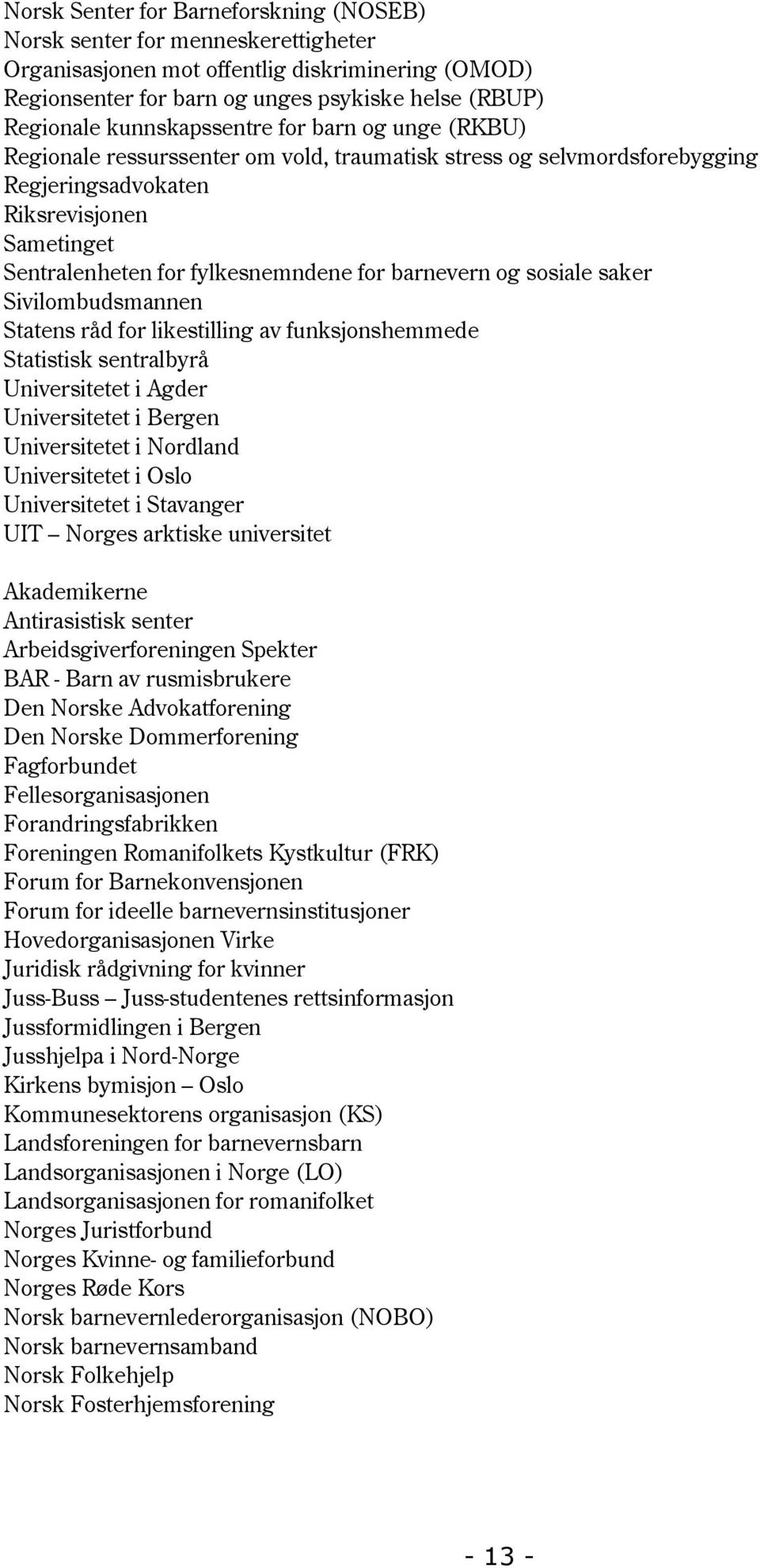 barnevern og sosiale saker Sivilombudsmannen Statens råd for likestilling av funksjonshemmede Statistisk sentralbyrå Universitetet i Agder Universitetet i Bergen Universitetet i Nordland