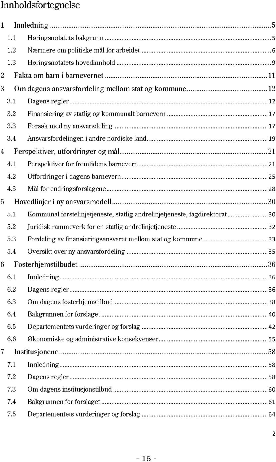 .. 19 4 Perspektiver, utfordringer og mål... 21 4.1 Perspektiver for fremtidens barnevern... 21 4.2 Utfordringer i dagens barnevern... 25 4.3 Mål for endringsforslagene.