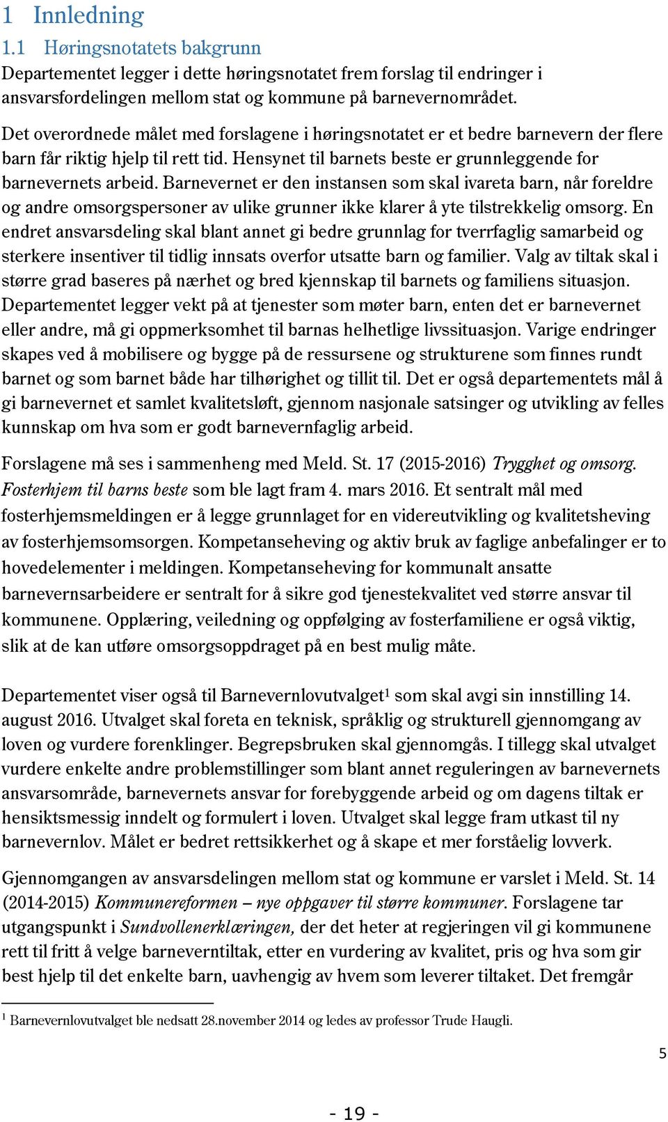 Barnevernet er den instansen som skal ivareta barn, når foreldre og andre omsorgspersoner av ulike grunner ikke klarer å yte tilstrekkelig omsorg.