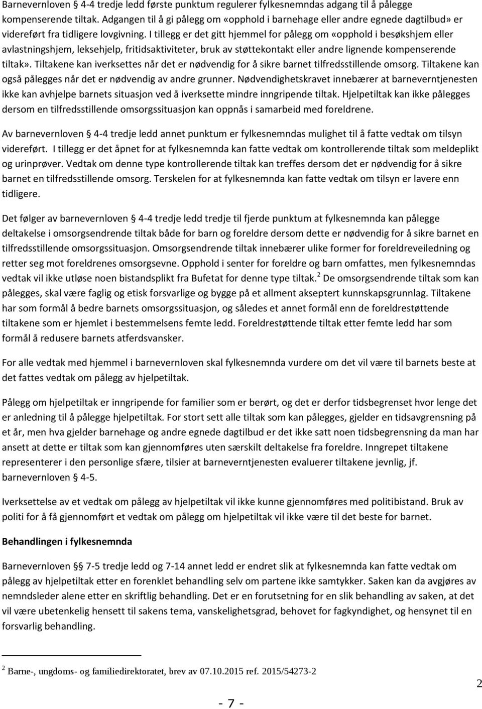 I tillegg er det gitt hjemmel for pålegg om «opphold i besøkshjem eller avlastningshjem, leksehjelp, fritidsaktiviteter, bruk av støttekontakt eller andre lignende kompenserende tiltak».