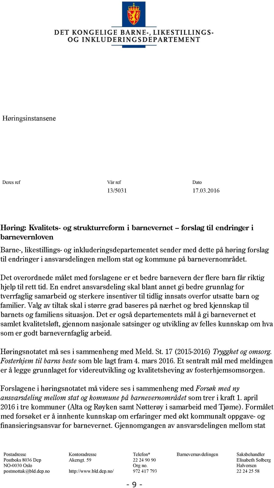 2016 Høring: Kvalitets- og strukturreform i barnevernet forslag til endringer i barnevernloven Barne-, likestillings- og inkluderingsdepartementet sender med dette på høring forslag til endringer i