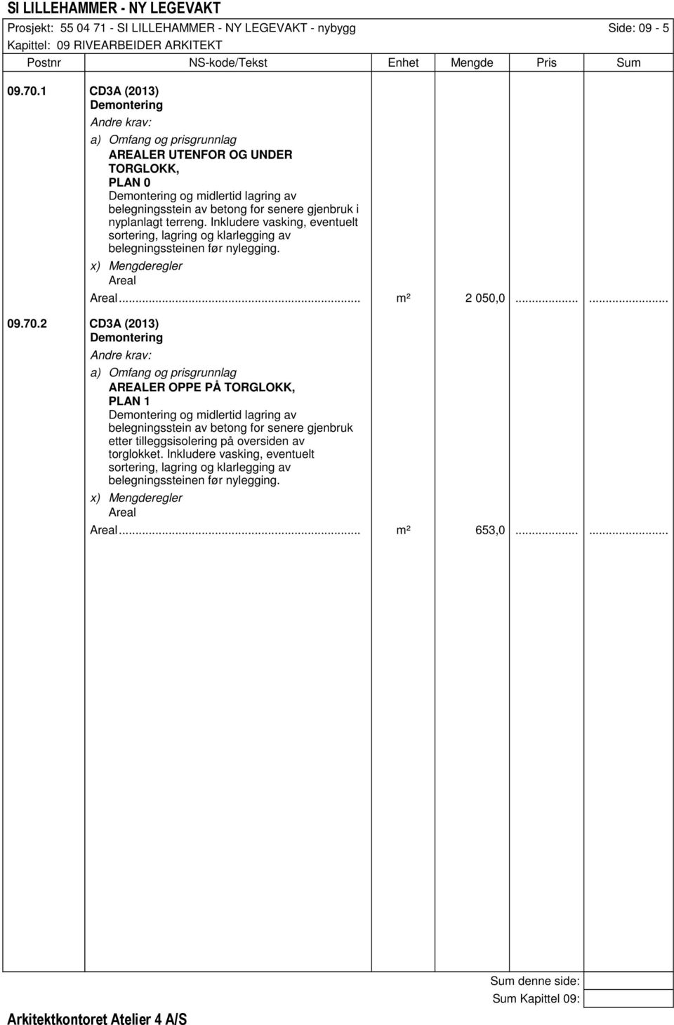 Inkludere vasking, eventuelt sortering, lagring og klarlegging av belegningssteinen før nylegging. x) Mengderegler Areal 09.70.2 CD3A (2013) Demontering Areal... m² 2 050,0.