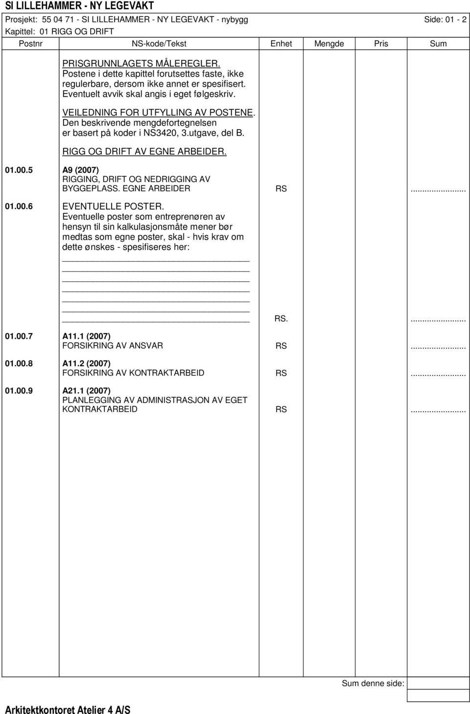 Den beskrivende mengdefortegnelsen er basert på koder i NS3420, 3.utgave, del B. RIGG OG DRIFT AV EGNE ARBEIDER. 01.00.5 A9 (2007) RIGGING, DRIFT OG NEDRIGGING AV BYGGEPLASS. EGNE ARBEIDER RS... 01.00.6 EVENTUELLE POSTER.