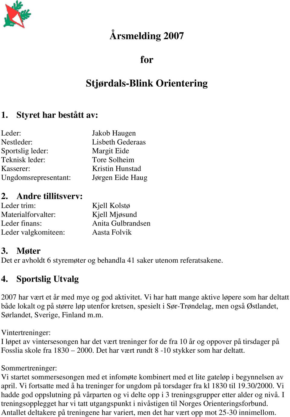 Anita Gulbrandsen Aasta Folvik 3. Møter Det er avholdt 6 styremøter og behandla 41 saker utenom referatsakene. 4. Sportslig Utvalg 2007 har vært et år med mye og god aktivitet.