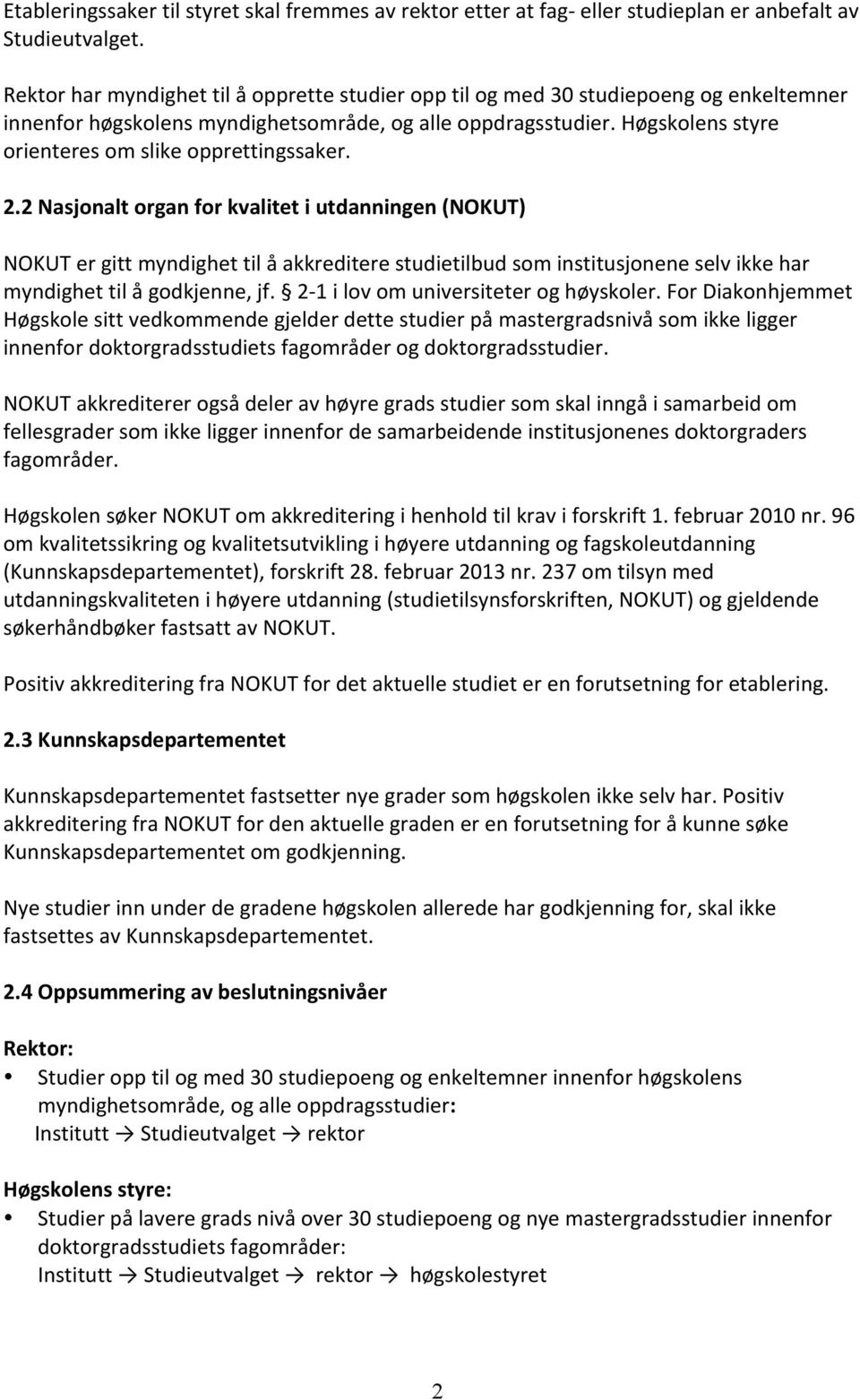 Høgskolens styre orienteres om slike opprettingssaker. 2.