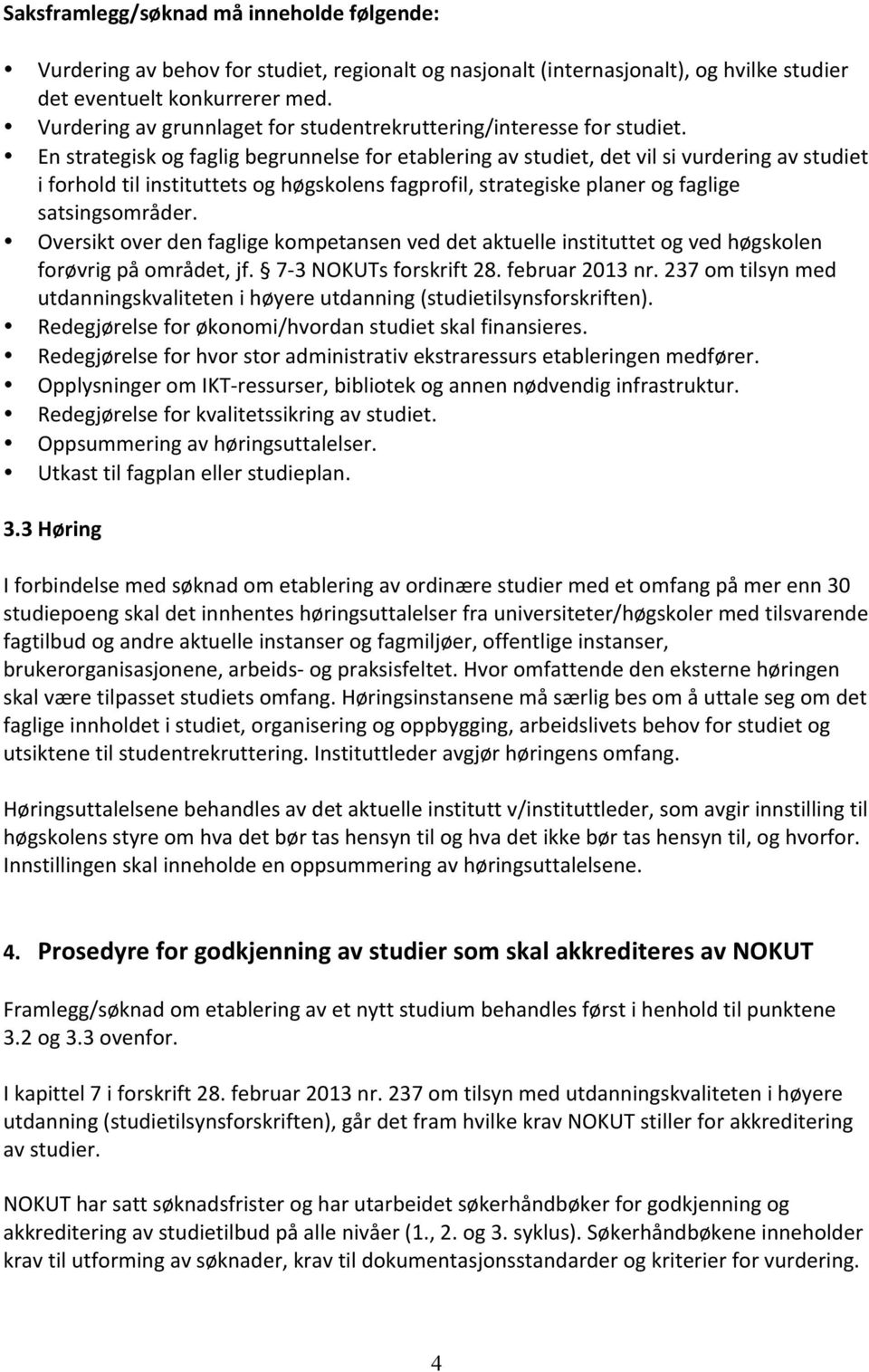 En strategisk og faglig begrunnelse for etablering av studiet, det vil si vurdering av studiet i forhold til instituttets og høgskolens fagprofil, strategiske planer og faglige satsingsområder.