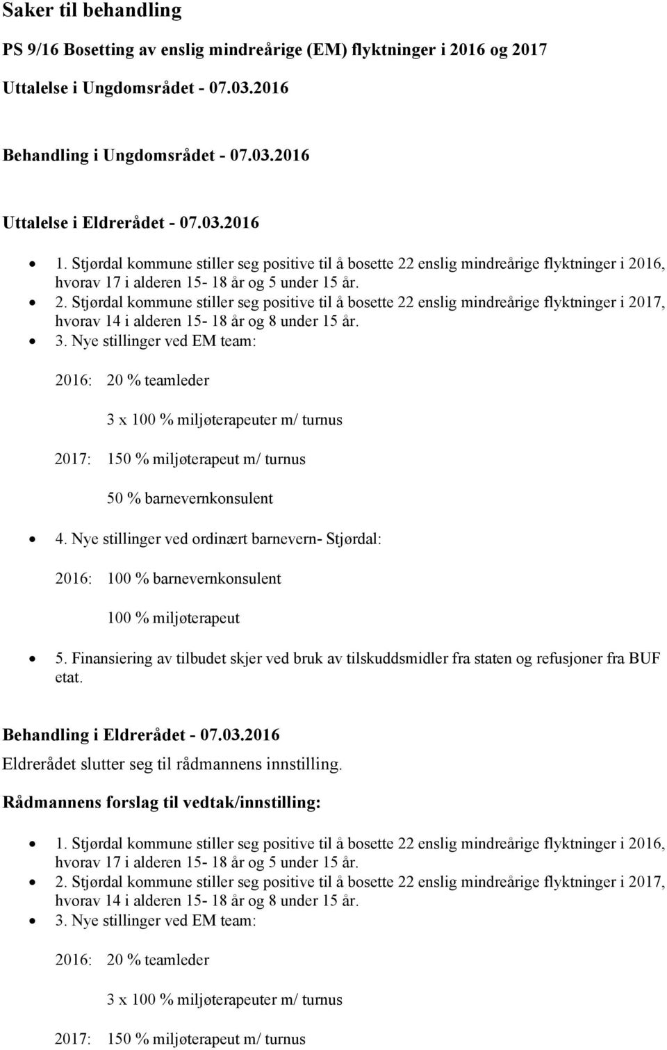 enslig mindreårige flyktninger i 2016, hvorav 17 i alderen 15-18 år og 5 under 15 år. 2. Stjørdal kommune stiller seg positive til å bosette 22 enslig mindreårige flyktninger i 2017, hvorav 14 i alderen 15-18 år og 8 under 15 år.