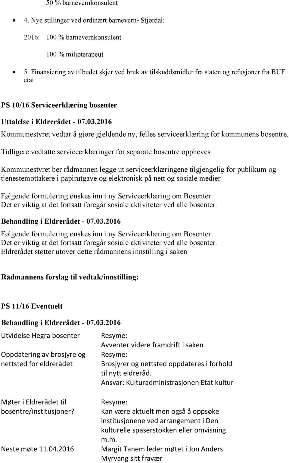 2016 Kommunestyret vedtar å gjøre gjeldende ny, felles serviceerklæring for kommunens bosentre. Tidligere vedtatte serviceerklæringer for separate bosentre oppheves.