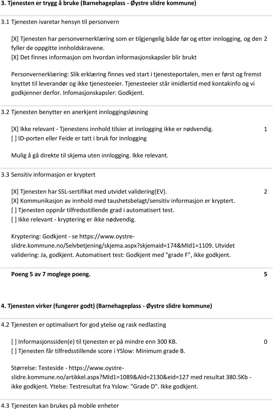 [X] Det finnes informasjon om hvordan informasjonskapsler blir brukt Personvernerklæring: Slik erklæring finnes ved start i tjenesteportalen, men er først og fremst knyttet til leverandør og ikke