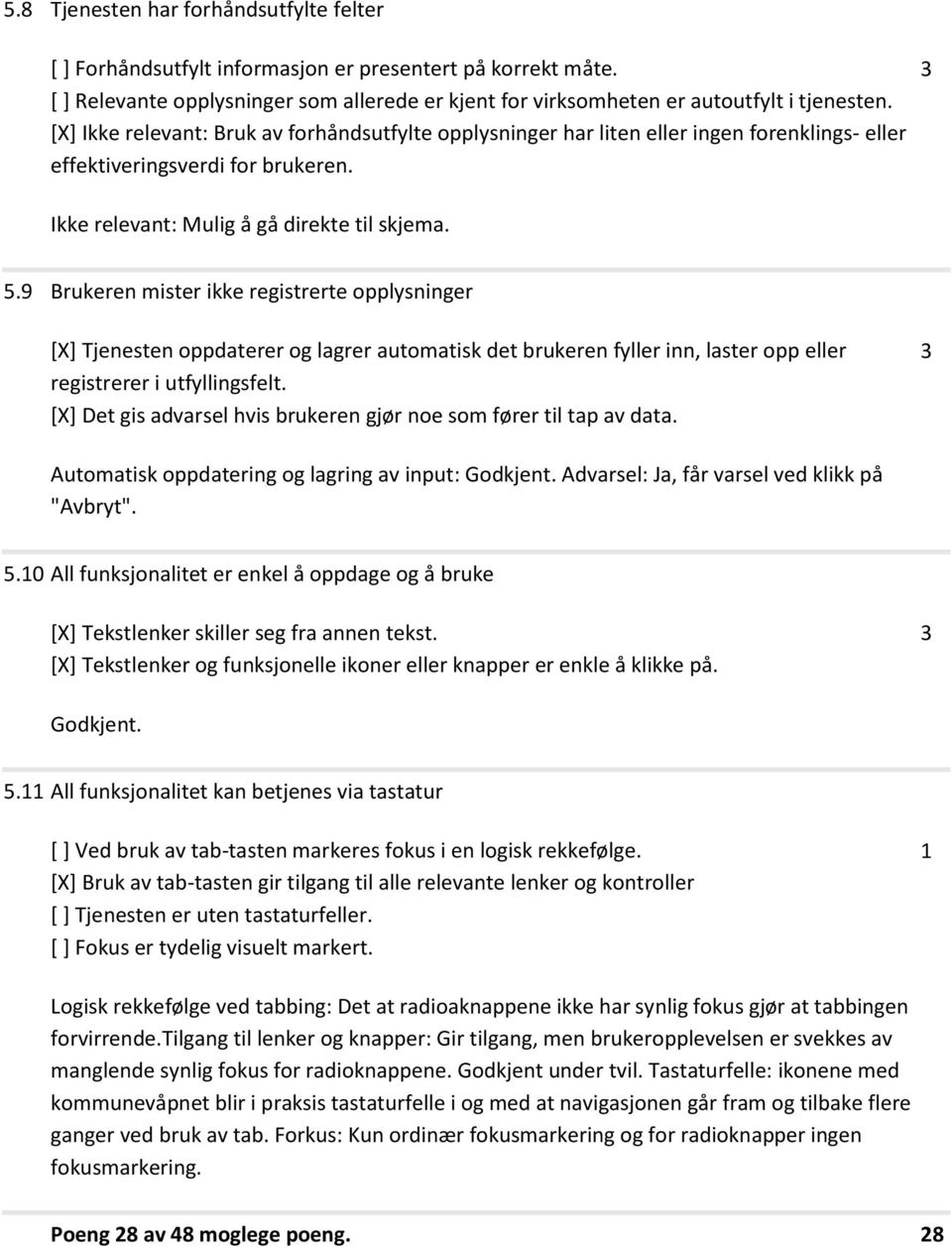 9 Brukeren mister ikke registrerte opplysninger [X] Tjenesten oppdaterer og lagrer automatisk det brukeren fyller inn, laster opp eller registrerer i utfyllingsfelt.