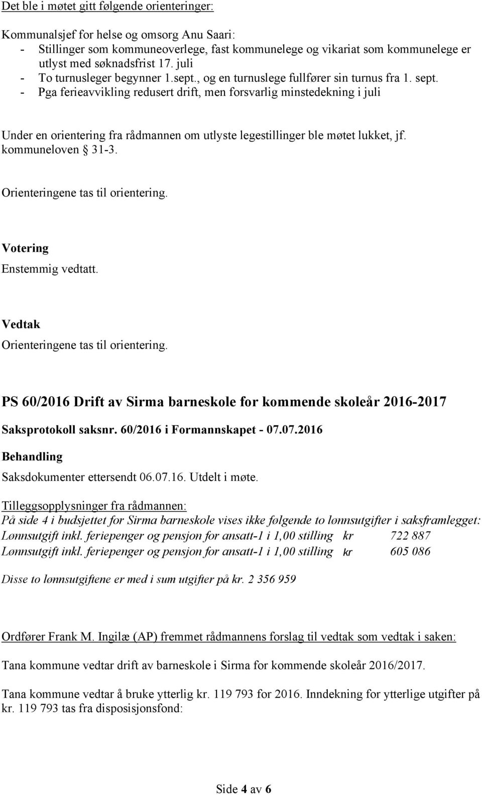 - Pga ferieavvikling redusert drift, men forsvarlig minstedekning i juli Under en orientering fra rådmannen om utlyste legestillinger ble møtet lukket, jf. kommuneloven 31-3.