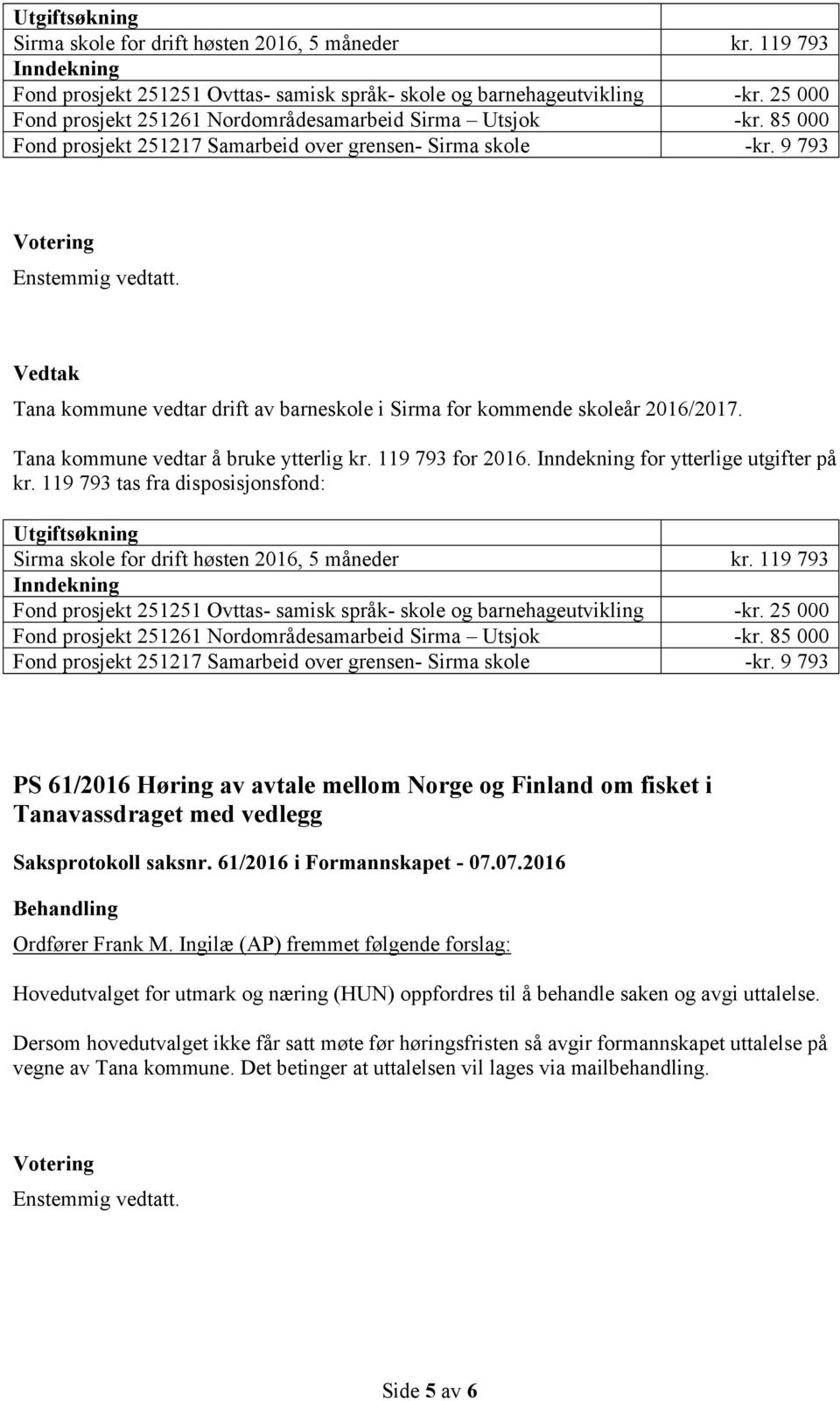 9 793 Tana kommune vedtar drift av barneskole i Sirma for kommende skoleår 2016/2017. Tana kommune vedtar å bruke ytterlig kr. 119 793 for 2016. Inndekning for ytterlige utgifter på kr.