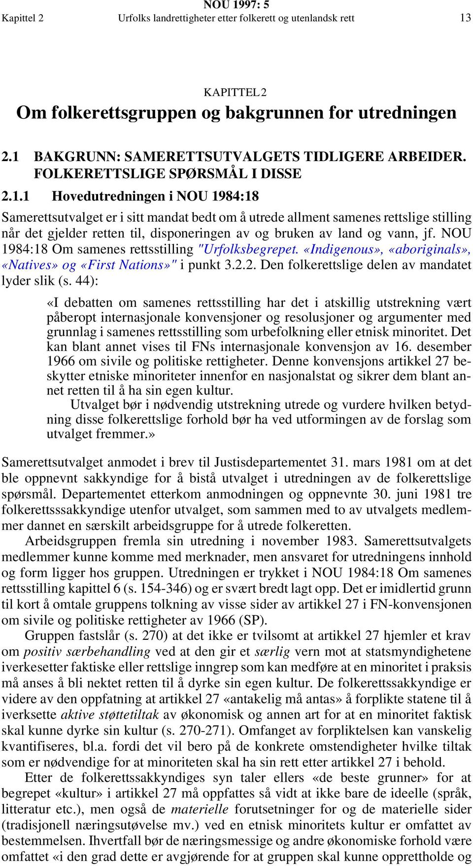 1 Hovedutredningen i NOU 1984:18 Samerettsutvalget er i sitt mandat bedt om å utrede allment samenes rettslige stilling når det gjelder retten til, disponeringen av og bruken av land og vann, jf.