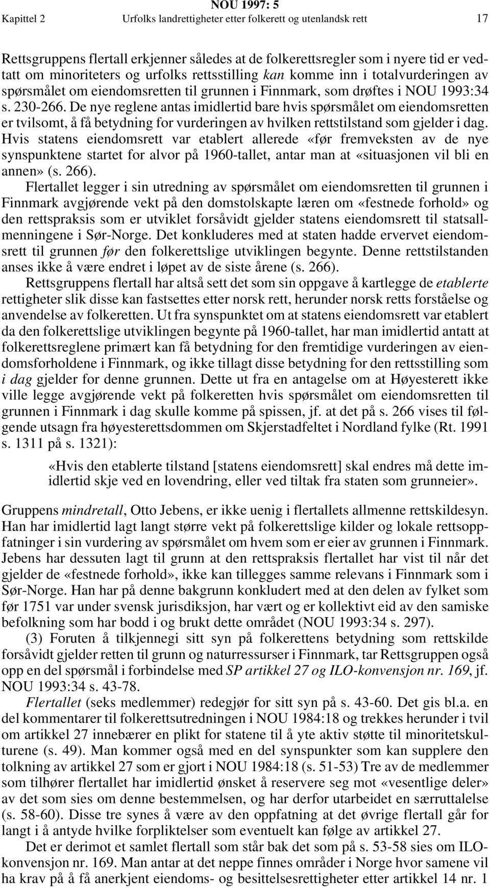 De nye reglene antas imidlertid bare hvis spørsmålet om eiendomsretten er tvilsomt, å få betydning for vurderingen av hvilken rettstilstand som gjelder i dag.