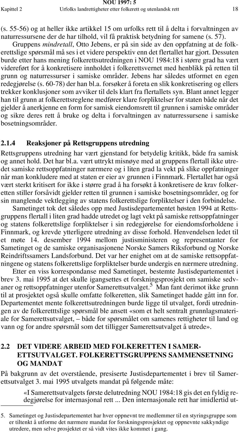 Gruppens mindretall, Otto Jebens, er på sin side av den oppfatning at de folkerettslige spørsmål må ses i et videre perspektiv enn det flertallet har gjort.